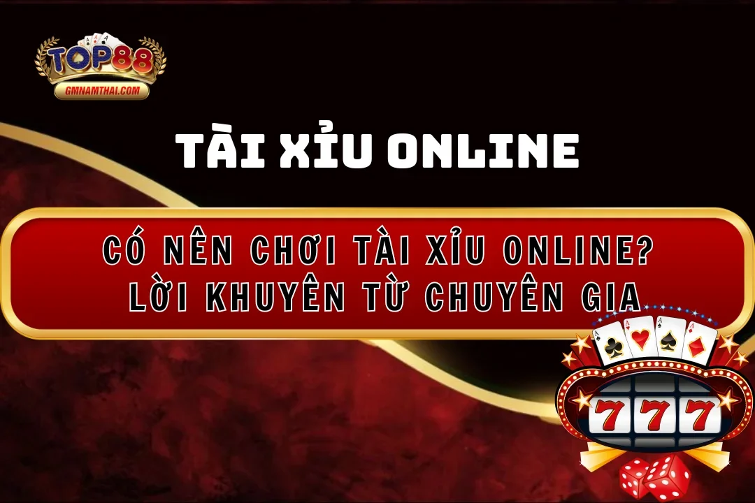 Có nên chơi tài xỉu online - Lời khuyên chuyên gia
