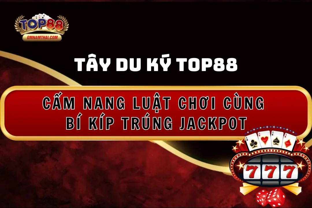 Cẩm nang luật chơi và bí kíp thắng Tây Du Ký Top88