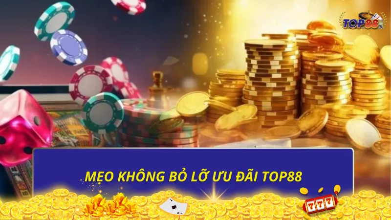 Mẹo không bỏ lỡ ưu đãi Top88