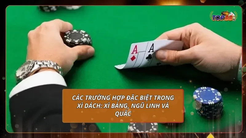 Các trường hợp đặc biệt trong Xì Dách: Xì Bàng, Ngũ Linh và Quắc