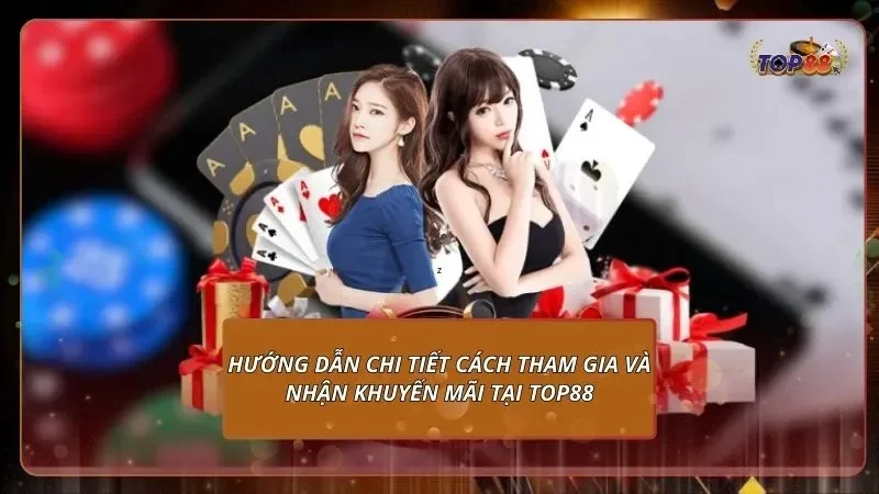 Hướng dẫn chi tiết cách tham gia và nhận khuyến mãi tại Top88