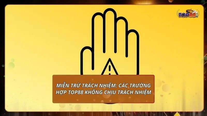 miễn trừ trách nhiệm các trường hợp top88 không chịu trách nhiệm